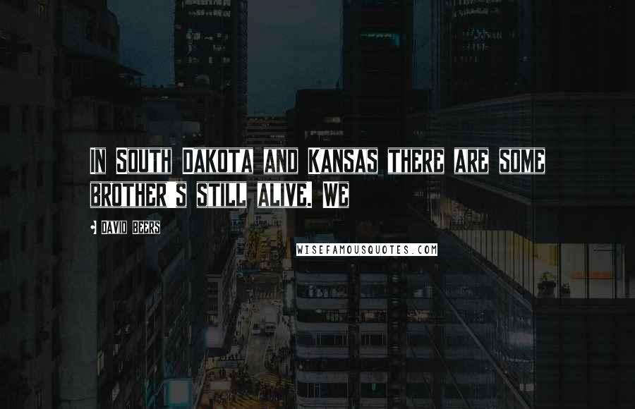 David Beers Quotes: In South Dakota and Kansas there are some brother's still alive. We