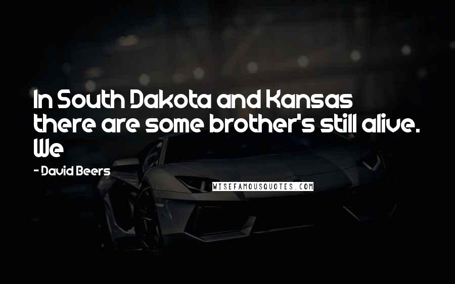 David Beers Quotes: In South Dakota and Kansas there are some brother's still alive. We