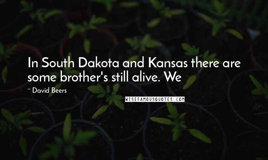 David Beers Quotes: In South Dakota and Kansas there are some brother's still alive. We