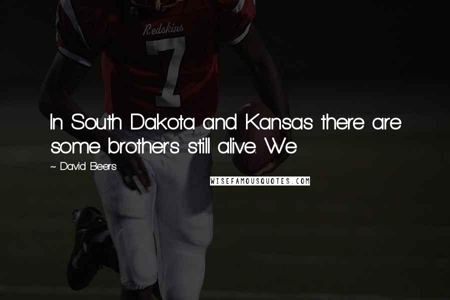 David Beers Quotes: In South Dakota and Kansas there are some brother's still alive. We
