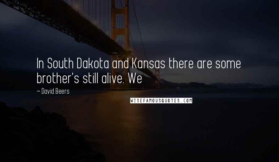 David Beers Quotes: In South Dakota and Kansas there are some brother's still alive. We