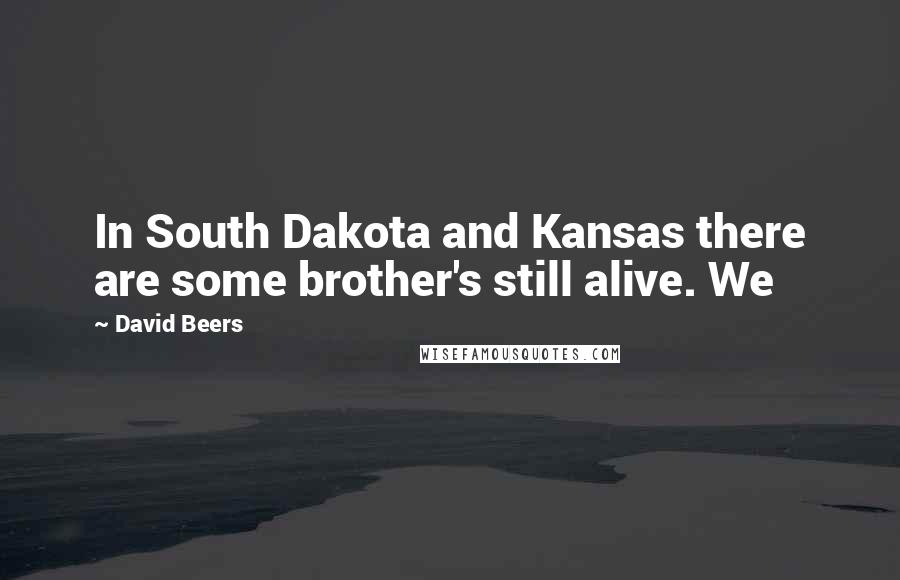 David Beers Quotes: In South Dakota and Kansas there are some brother's still alive. We