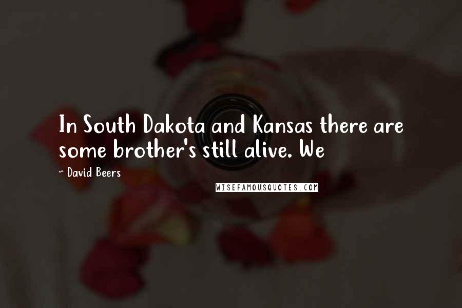 David Beers Quotes: In South Dakota and Kansas there are some brother's still alive. We