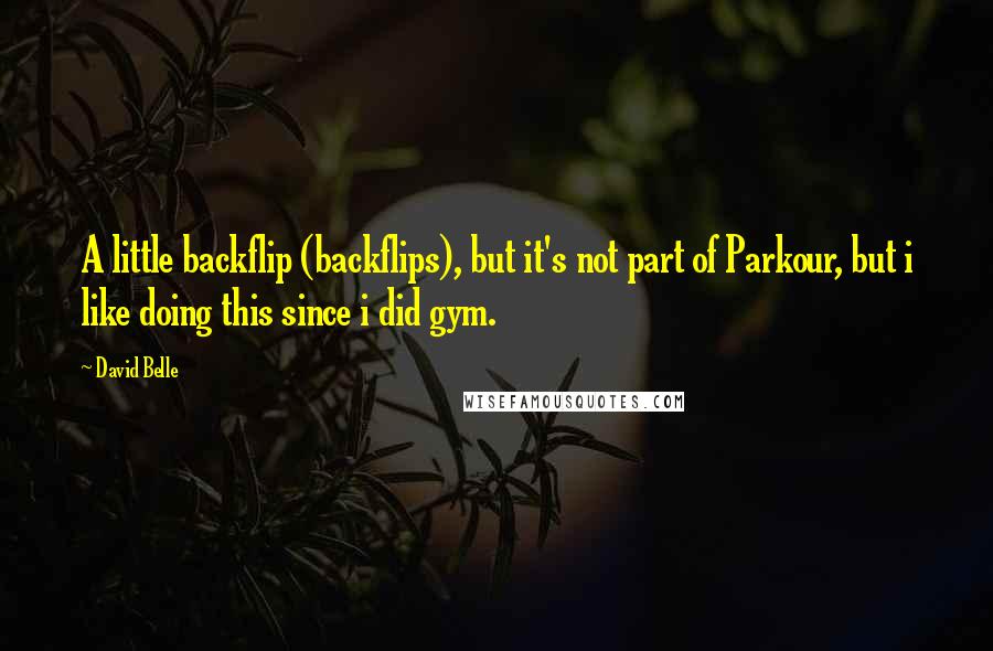 David Belle Quotes: A little backflip (backflips), but it's not part of Parkour, but i like doing this since i did gym.