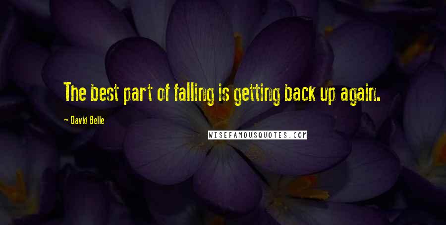 David Belle Quotes: The best part of falling is getting back up again.