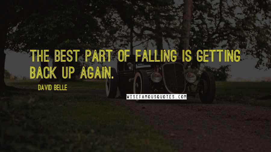 David Belle Quotes: The best part of falling is getting back up again.