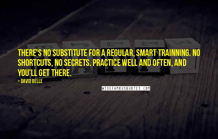 David Belle Quotes: There's no substitute for a regular, smart trainning. No shortcuts, no secrets. Practice well and often, and you'll get there.