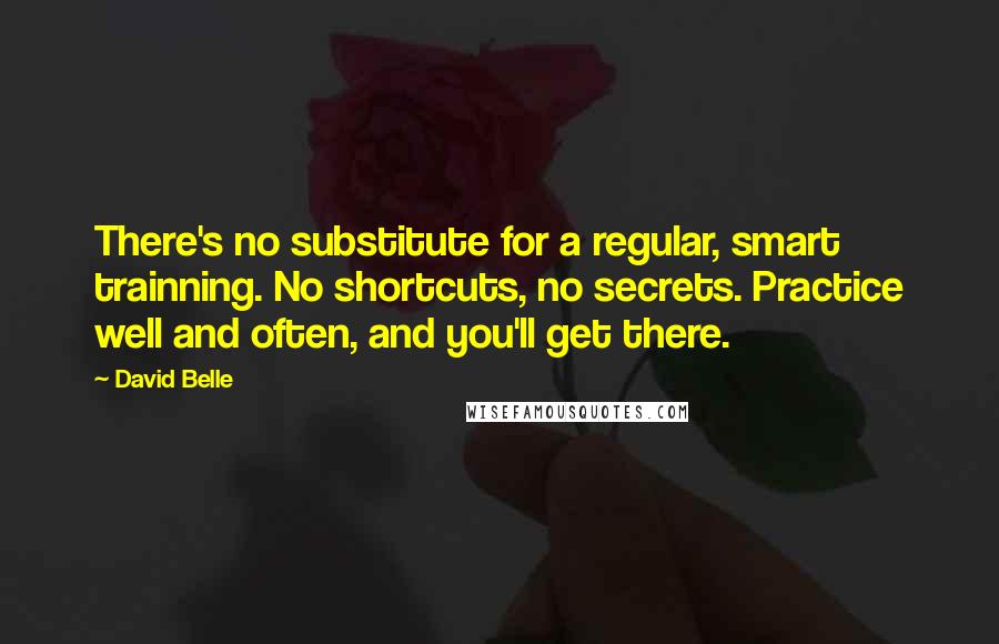 David Belle Quotes: There's no substitute for a regular, smart trainning. No shortcuts, no secrets. Practice well and often, and you'll get there.