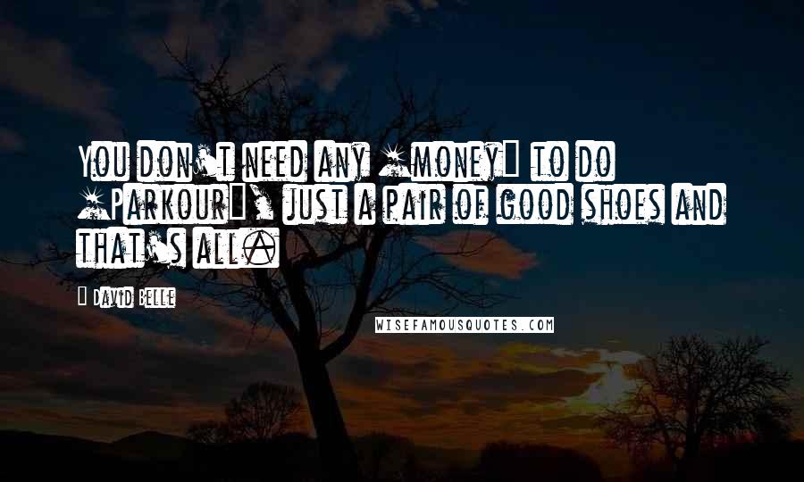 David Belle Quotes: You don't need any [money] to do [Parkour], just a pair of good shoes and that's all.