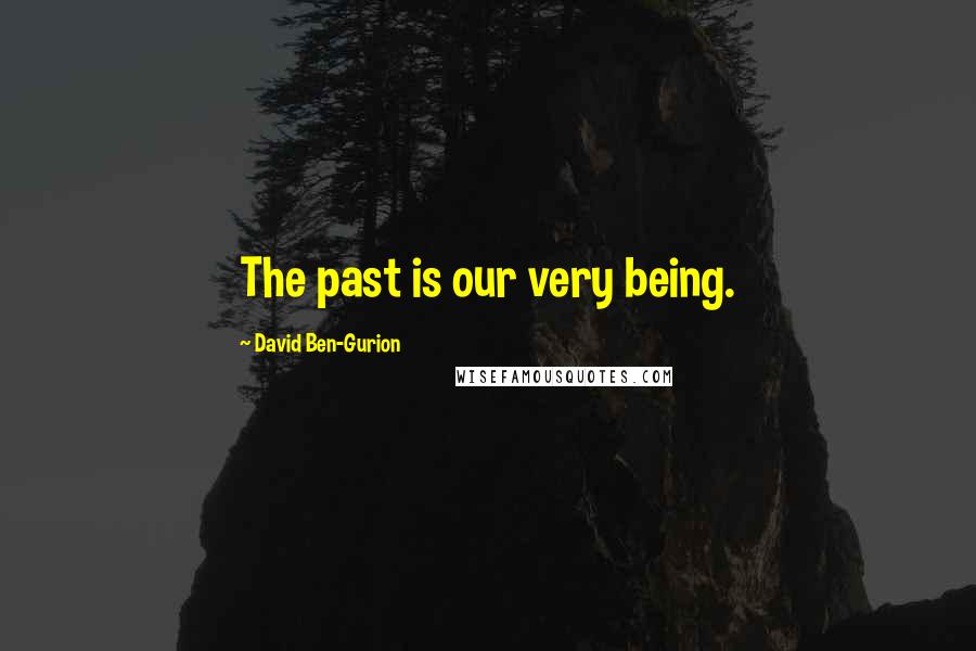 David Ben-Gurion Quotes: The past is our very being.