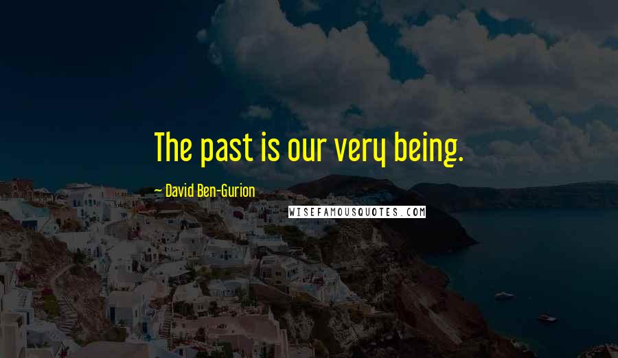 David Ben-Gurion Quotes: The past is our very being.