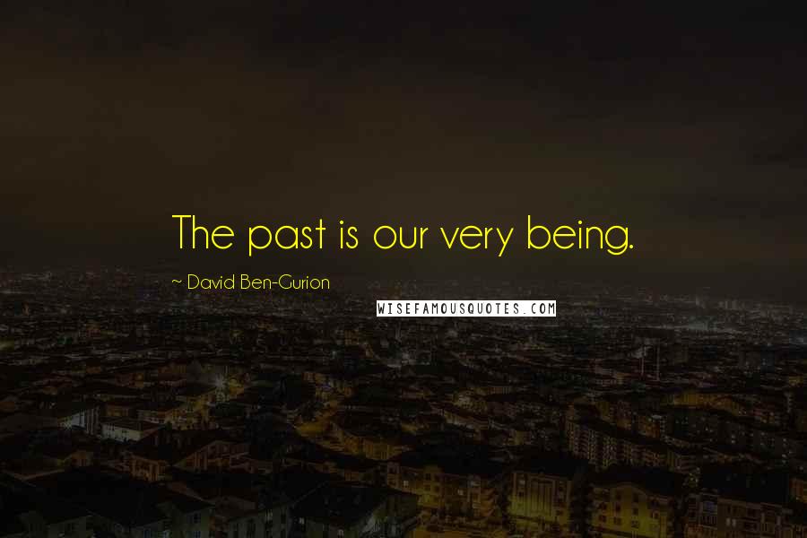 David Ben-Gurion Quotes: The past is our very being.