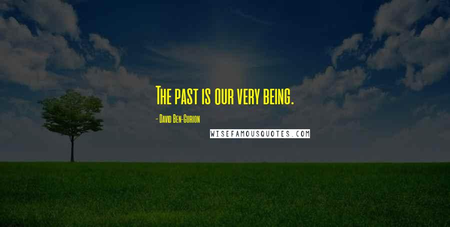 David Ben-Gurion Quotes: The past is our very being.