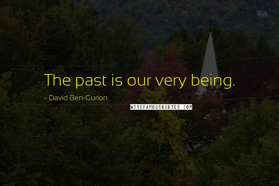 David Ben-Gurion Quotes: The past is our very being.