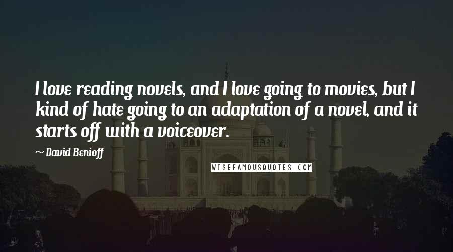 David Benioff Quotes: I love reading novels, and I love going to movies, but I kind of hate going to an adaptation of a novel, and it starts off with a voiceover.