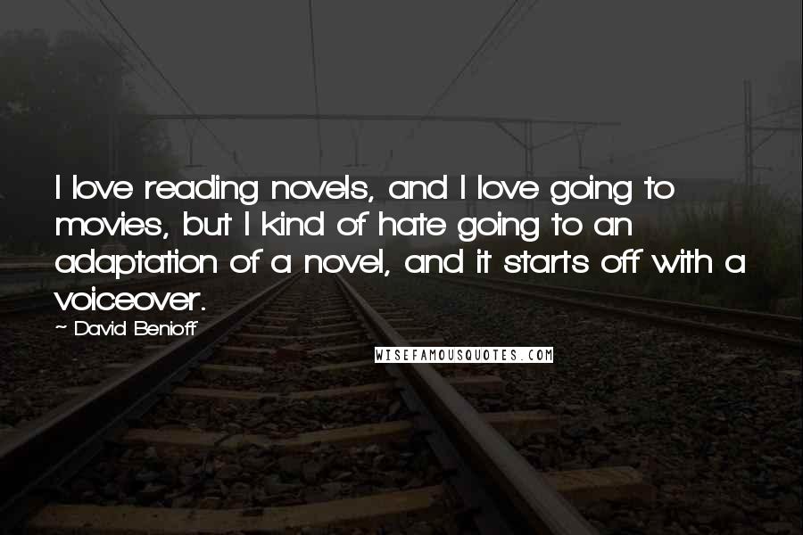 David Benioff Quotes: I love reading novels, and I love going to movies, but I kind of hate going to an adaptation of a novel, and it starts off with a voiceover.