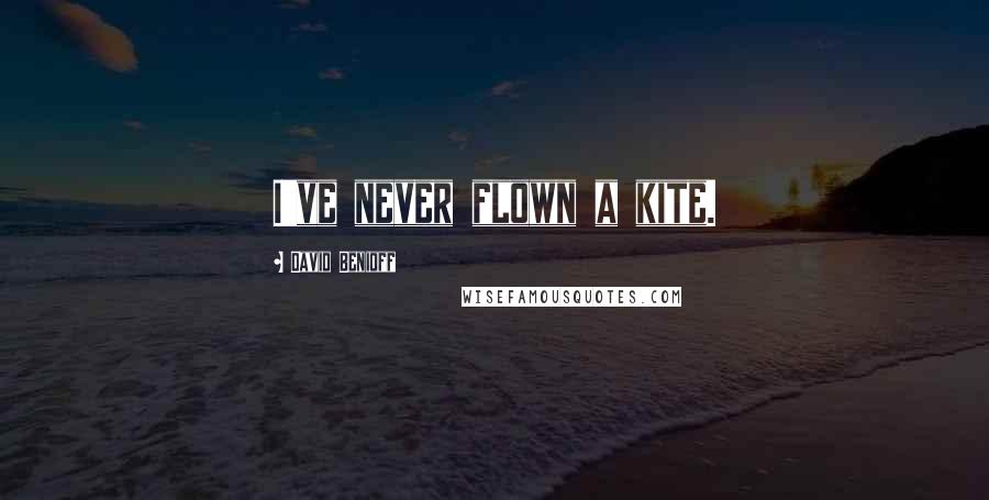 David Benioff Quotes: I've never flown a kite.