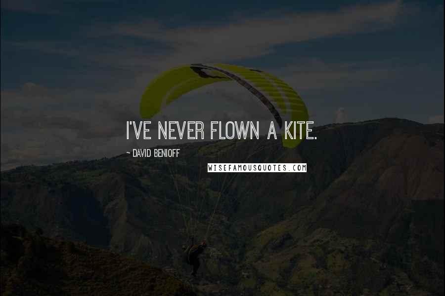David Benioff Quotes: I've never flown a kite.