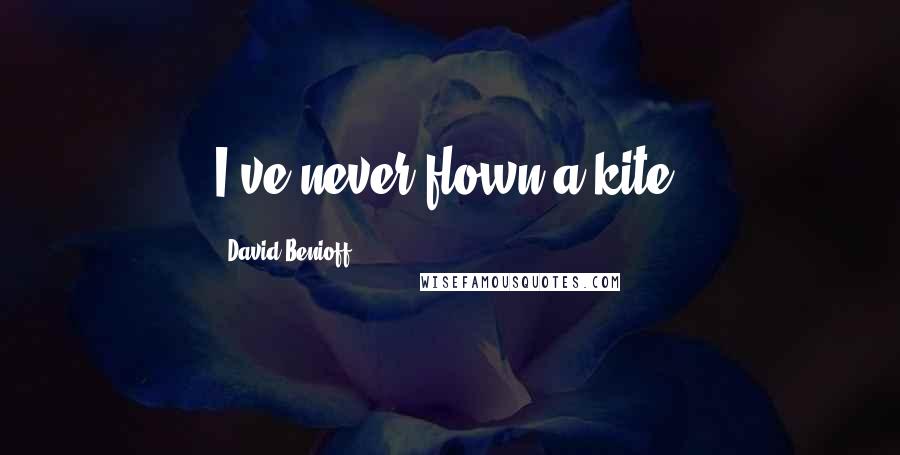 David Benioff Quotes: I've never flown a kite.