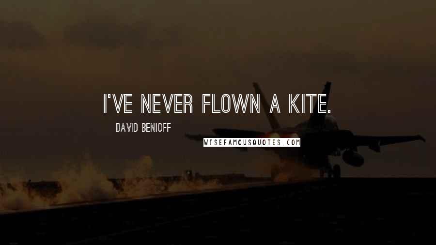 David Benioff Quotes: I've never flown a kite.