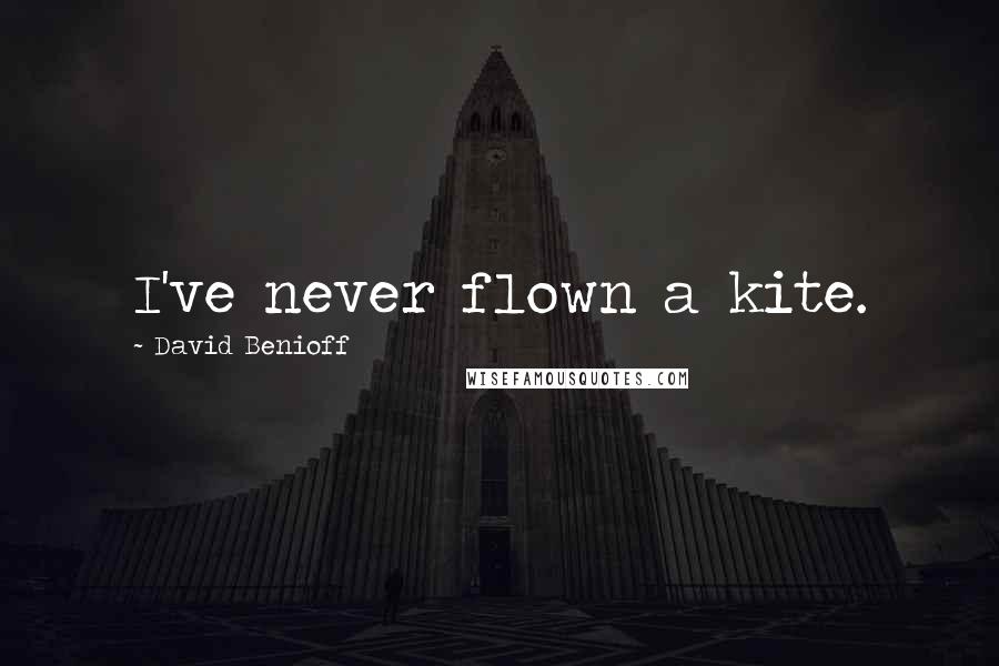 David Benioff Quotes: I've never flown a kite.