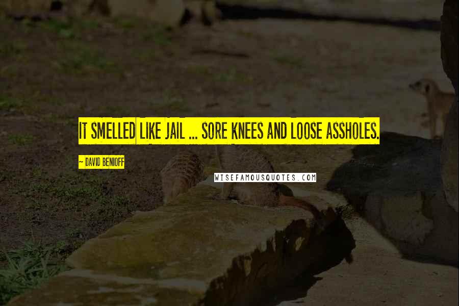 David Benioff Quotes: It smelled like jail ... sore knees and loose assholes.