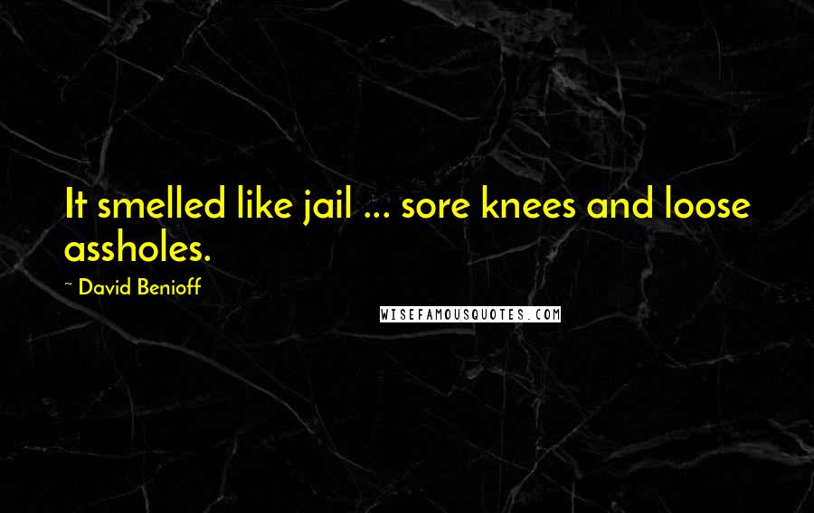 David Benioff Quotes: It smelled like jail ... sore knees and loose assholes.