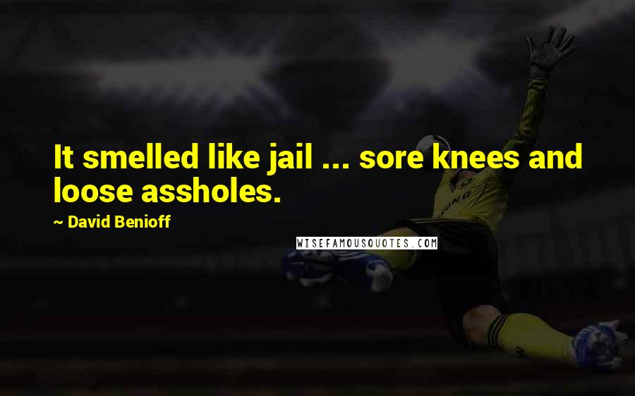David Benioff Quotes: It smelled like jail ... sore knees and loose assholes.
