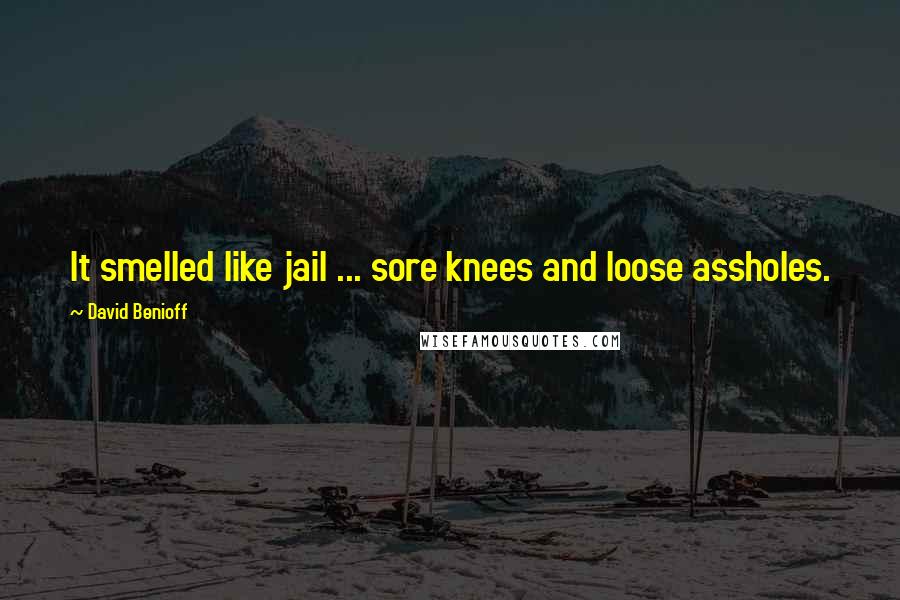 David Benioff Quotes: It smelled like jail ... sore knees and loose assholes.