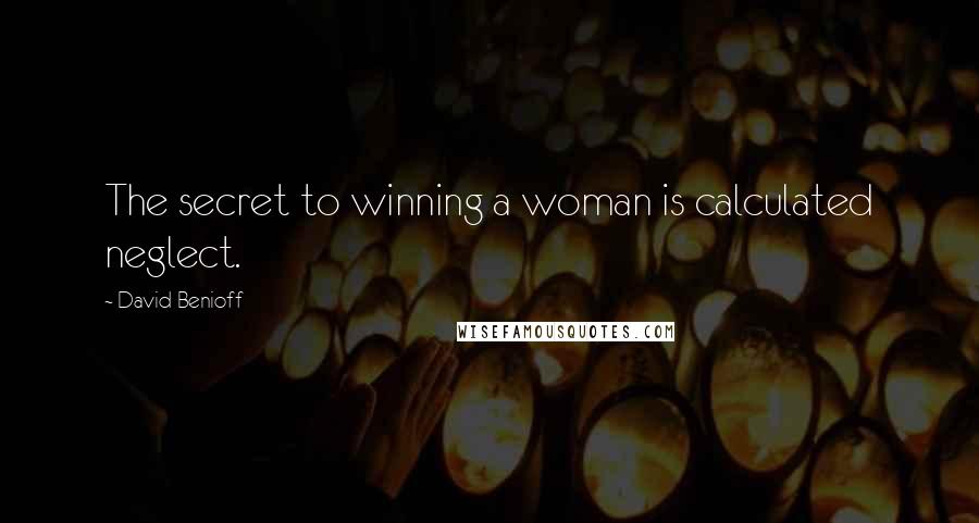 David Benioff Quotes: The secret to winning a woman is calculated neglect.