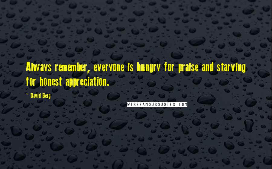 David Berg Quotes: Always remember, everyone is hungry for praise and starving for honest appreciation.