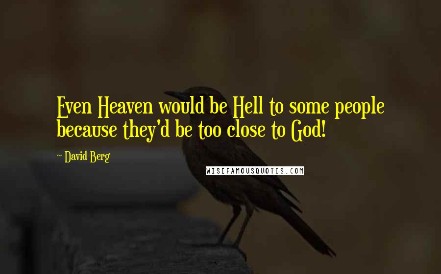 David Berg Quotes: Even Heaven would be Hell to some people because they'd be too close to God!