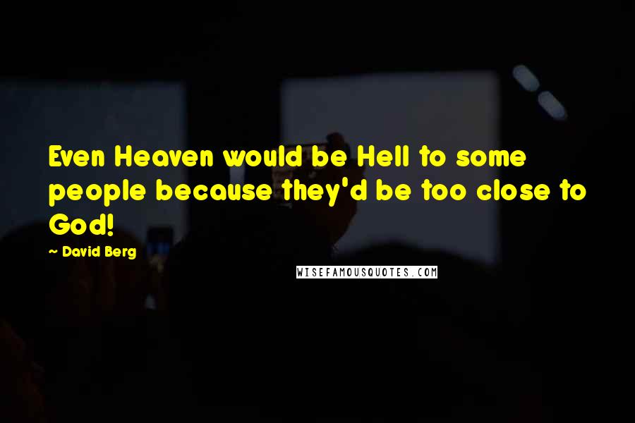 David Berg Quotes: Even Heaven would be Hell to some people because they'd be too close to God!