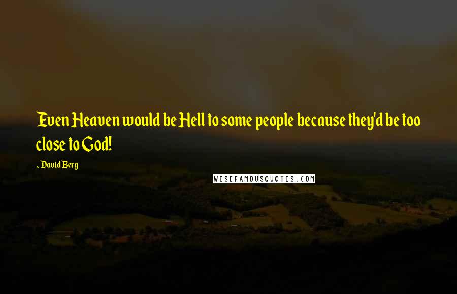 David Berg Quotes: Even Heaven would be Hell to some people because they'd be too close to God!