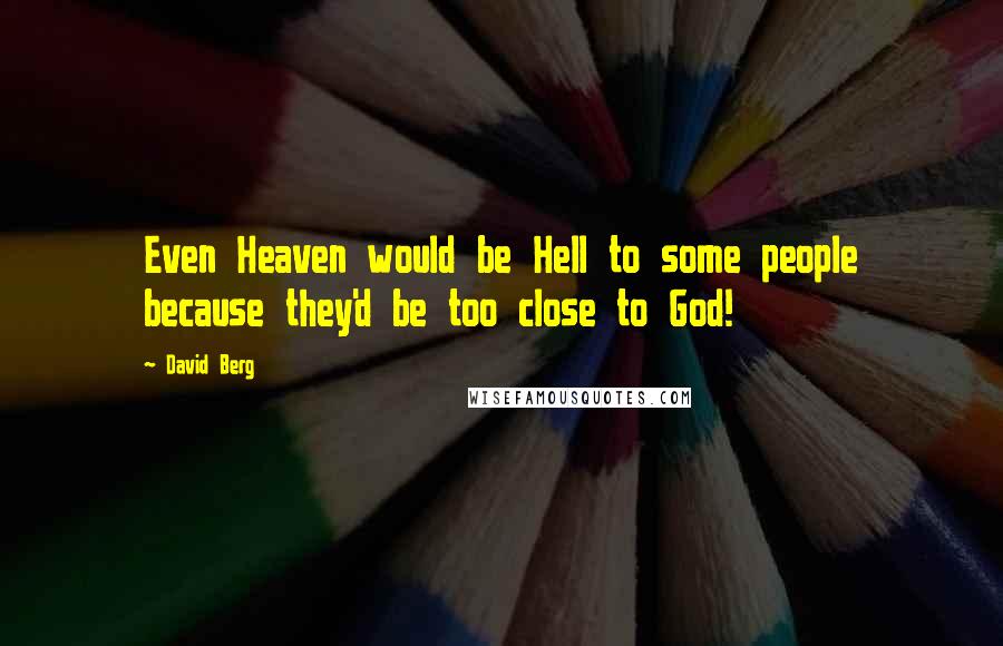 David Berg Quotes: Even Heaven would be Hell to some people because they'd be too close to God!