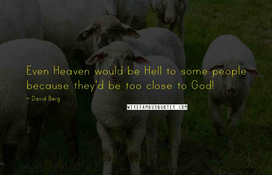 David Berg Quotes: Even Heaven would be Hell to some people because they'd be too close to God!