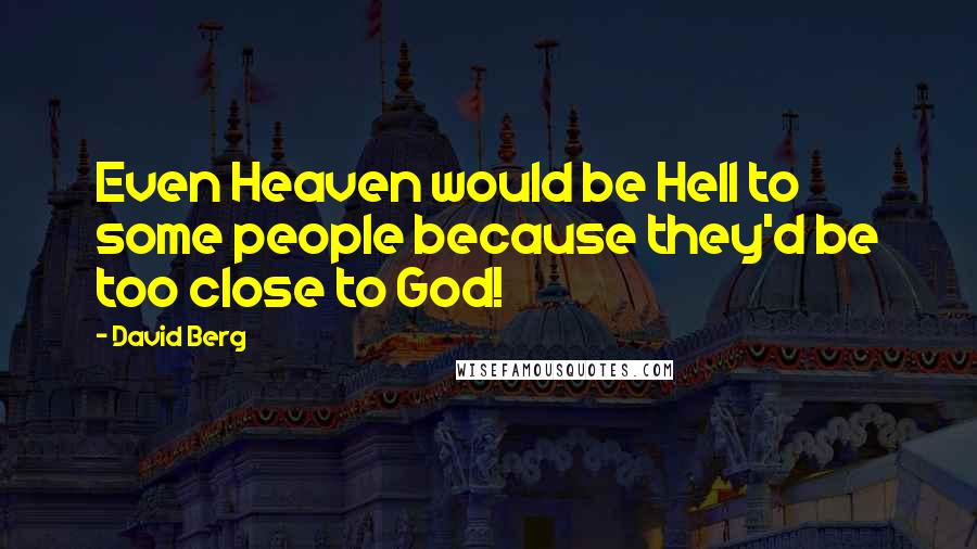 David Berg Quotes: Even Heaven would be Hell to some people because they'd be too close to God!