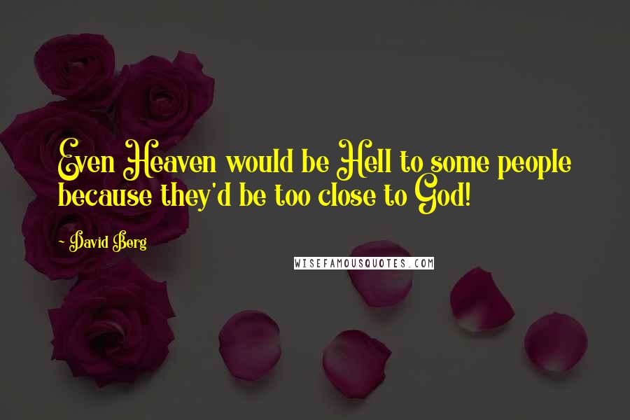 David Berg Quotes: Even Heaven would be Hell to some people because they'd be too close to God!