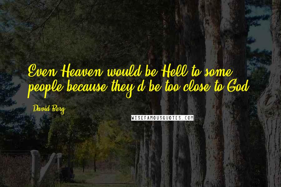 David Berg Quotes: Even Heaven would be Hell to some people because they'd be too close to God!