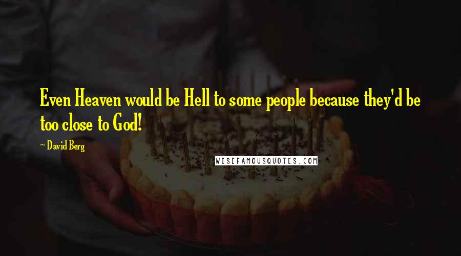 David Berg Quotes: Even Heaven would be Hell to some people because they'd be too close to God!