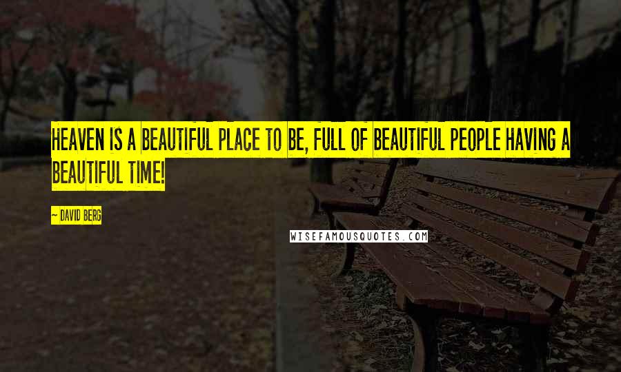 David Berg Quotes: Heaven is a beautiful place to be, full of beautiful people having a beautiful time!