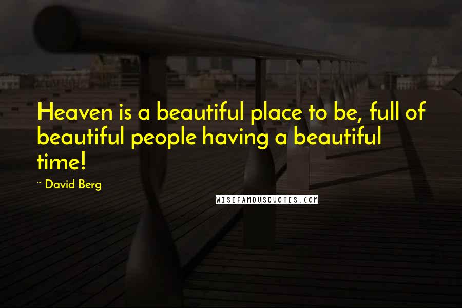 David Berg Quotes: Heaven is a beautiful place to be, full of beautiful people having a beautiful time!