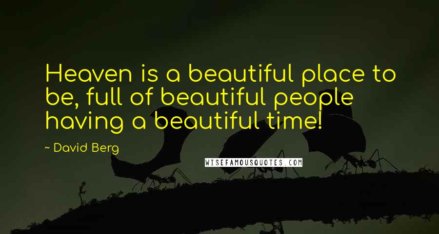 David Berg Quotes: Heaven is a beautiful place to be, full of beautiful people having a beautiful time!