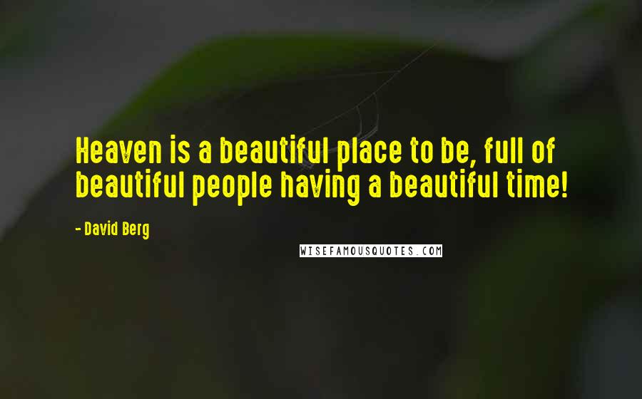 David Berg Quotes: Heaven is a beautiful place to be, full of beautiful people having a beautiful time!