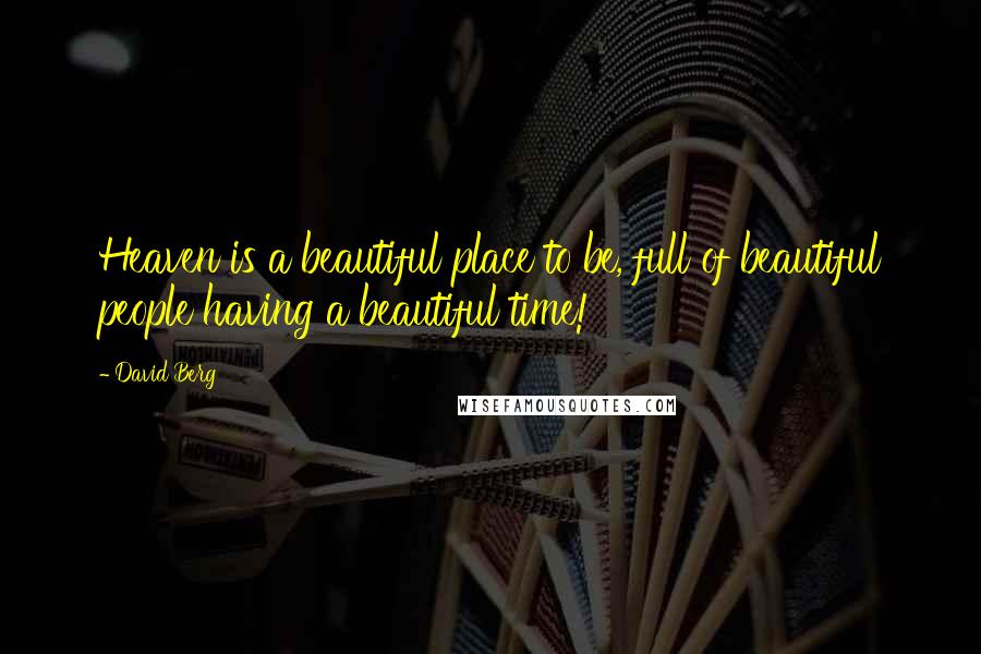 David Berg Quotes: Heaven is a beautiful place to be, full of beautiful people having a beautiful time!