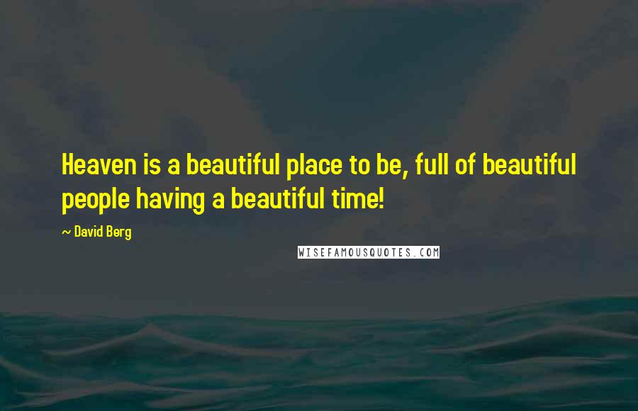 David Berg Quotes: Heaven is a beautiful place to be, full of beautiful people having a beautiful time!