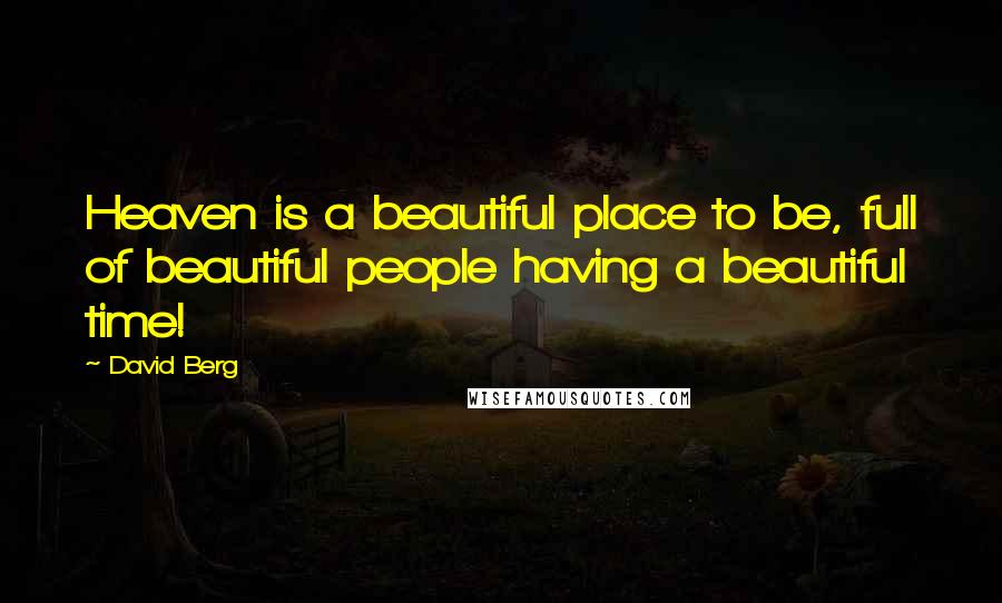 David Berg Quotes: Heaven is a beautiful place to be, full of beautiful people having a beautiful time!