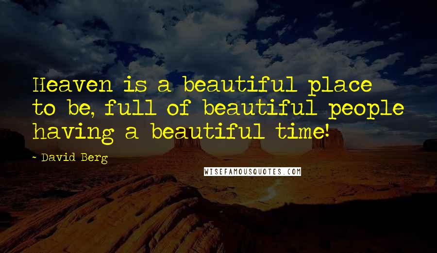 David Berg Quotes: Heaven is a beautiful place to be, full of beautiful people having a beautiful time!