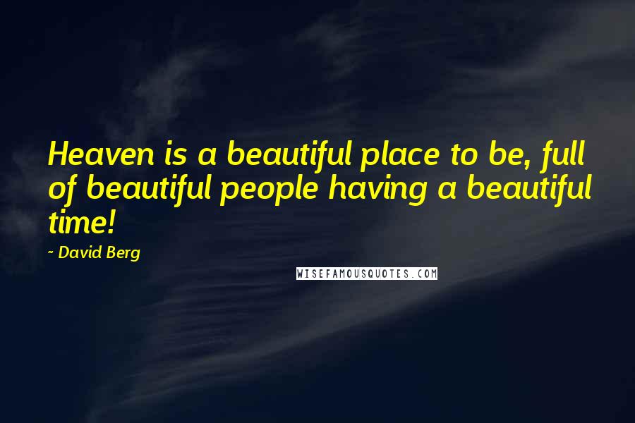 David Berg Quotes: Heaven is a beautiful place to be, full of beautiful people having a beautiful time!