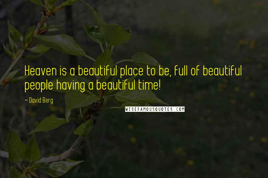 David Berg Quotes: Heaven is a beautiful place to be, full of beautiful people having a beautiful time!
